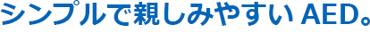 シンプルで親しみやすいAED。