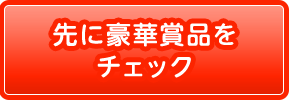 先に豪華賞品をチェック