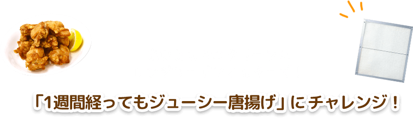 あなたもサニクリーンのレンジフードフィルターで！「1週間経ってもジューシー唐揚げ」にチャレンジ！