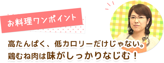 お料理ワンポイント 高たんぱく、低カロリーだけじゃない。鶏むね肉は味がしっかりなじむ！