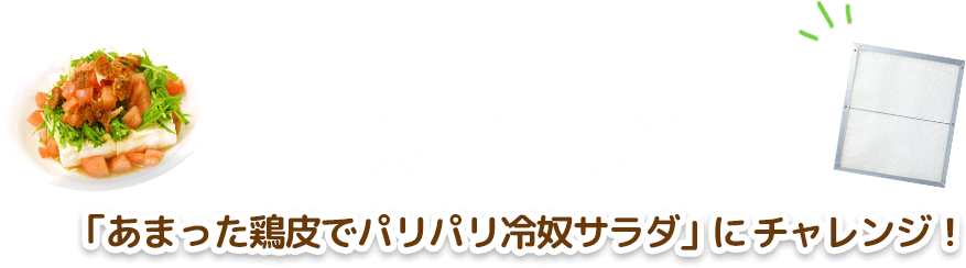 あなたもサニクリーンのレンジフードフィルターで！「あまった鶏皮でパリパリ冷奴サラダ」にチャレンジ！