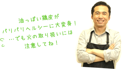 油っぽい鶏皮がパリパリヘルシーに大変身！…でも火の取り扱いには注意してね！