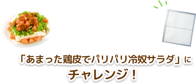 あなたもサニクリーンのレンジフードフィルターで！「あまった鶏皮でパリパリ冷奴サラダ」にチャレンジ！