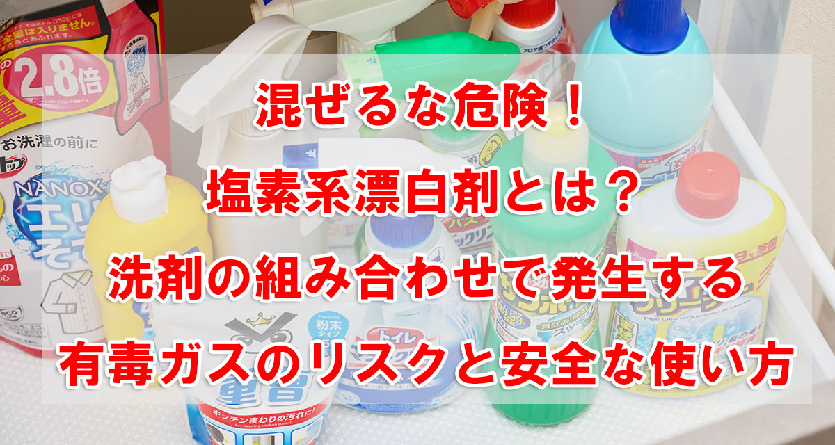 混ぜるな危険!塩素系漂白剤とは?洗剤の組み合わせで発生する有毒ガスのリスクと安全な使い方