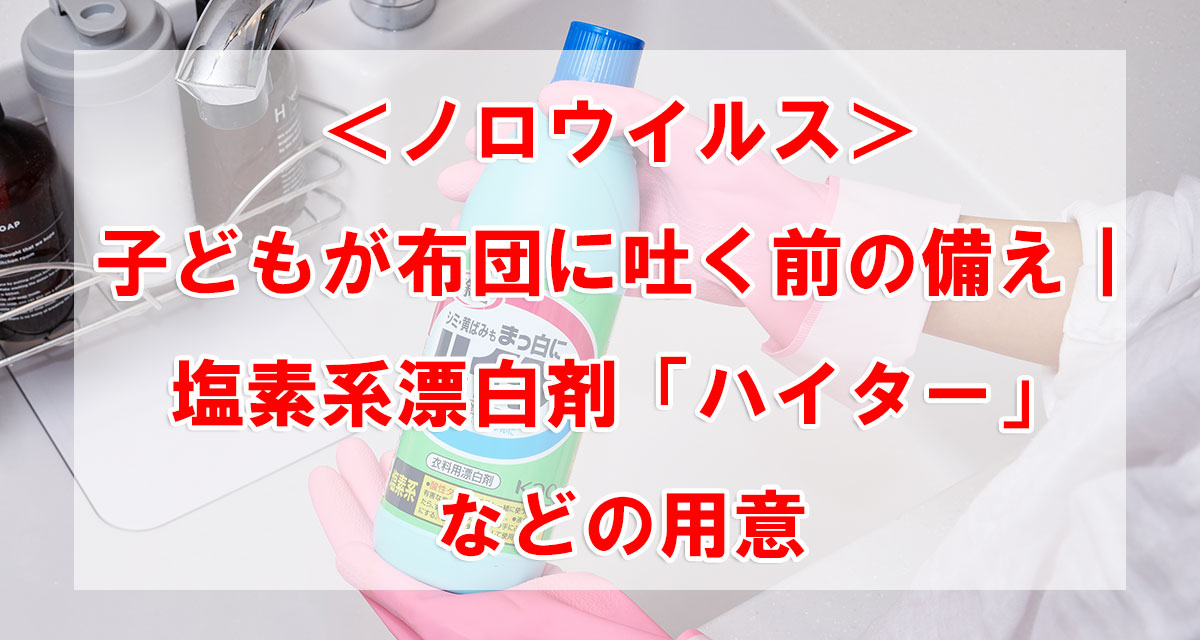 <ノロウイルス>子どもが布団に吐く前の備え|塩素系漂白剤「ハイター」などの用意