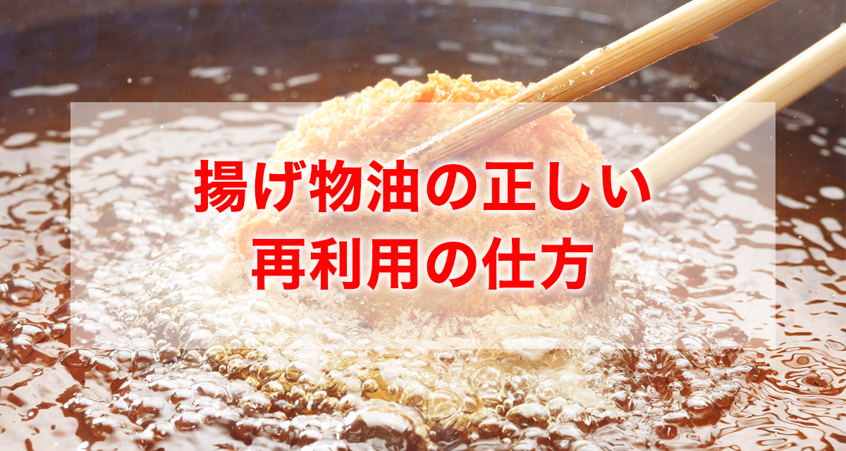 揚げ物油の正しい再利用の仕方！きれいにするやり方や保存方法・期間を解説