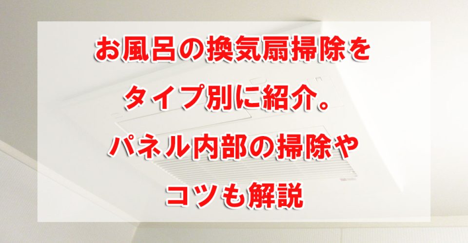 お風呂の換気扇掃除をタイプ別に紹介。パネル内部の掃除やコツも解説