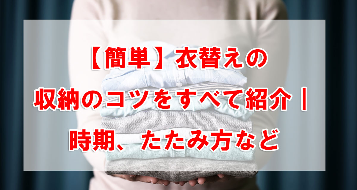 【簡単】衣替えの収納のコツをすべて紹介｜時期、たたみ方など