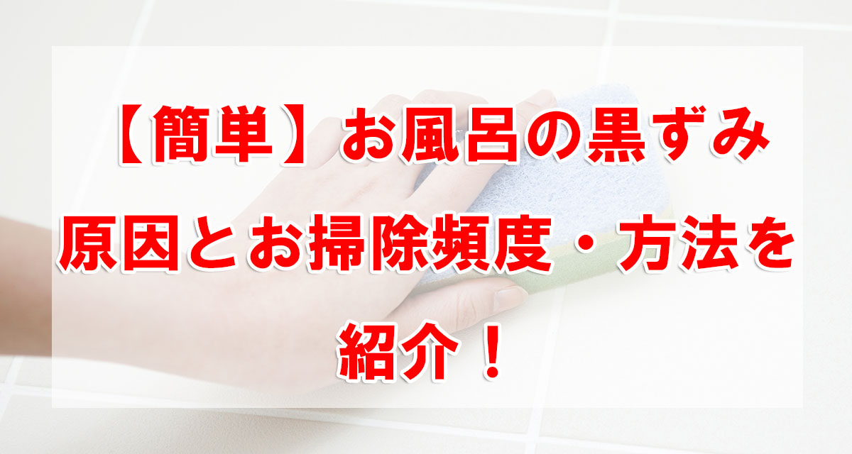 【簡単】お風呂の黒ずみ原因とお掃除頻度・方法を紹介！