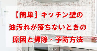 【簡単】キッチン壁の油汚れが落ちないときの原因と掃除・予防方法