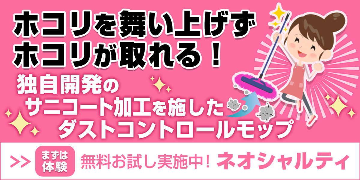 ホコリを舞い上げずホコリが取れる！独自開発のサニコート加工を施したダストコントロールモップ！無料お試し実施中！ネオシャルティ