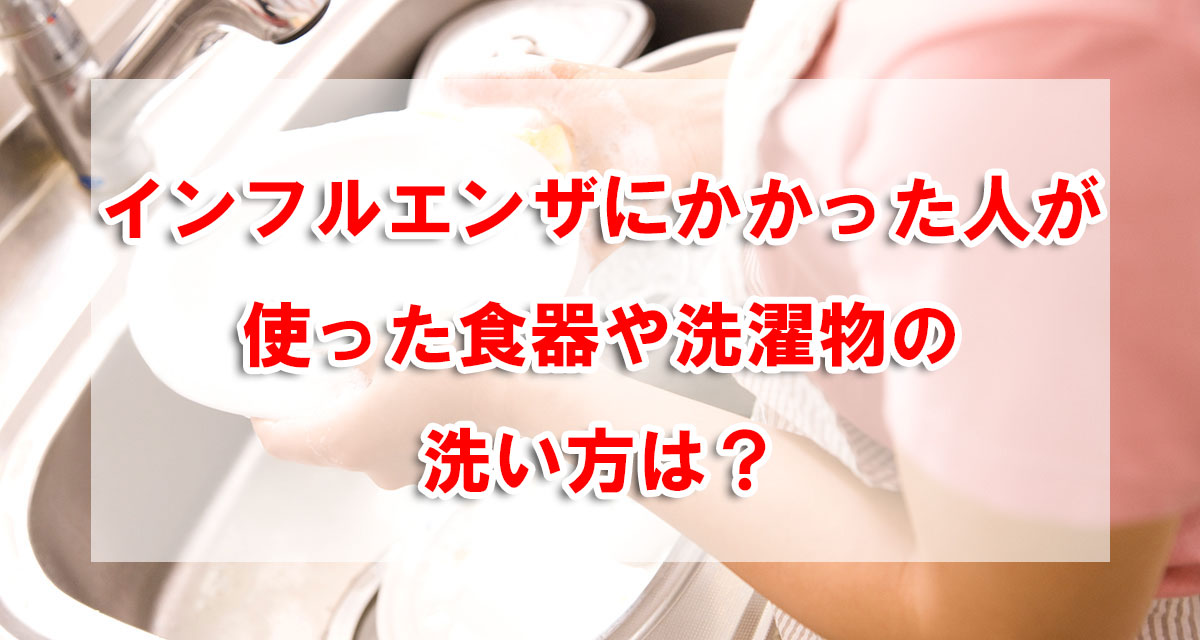インフルエンザにかかった人が使った食器や洗濯物の洗い方は?