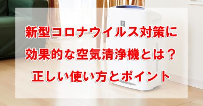 新型コロナウイルス対策に効果的な空気清浄機とは?正しい使い方とポイント