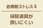 お掃除ストレス5 掃除道具が扱いにくい