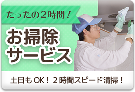 たったの2時間！お掃除サービス 土日もOK！2時間スピード清掃！