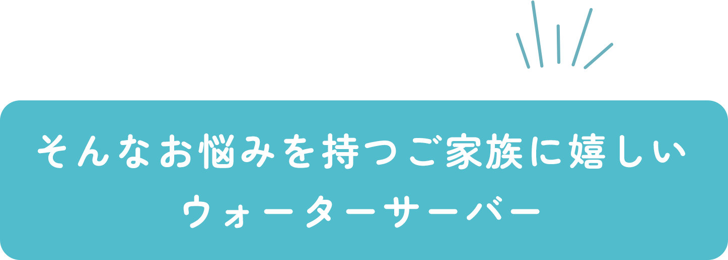 そんなお悩み家族に嬉しいウォーターサーバー